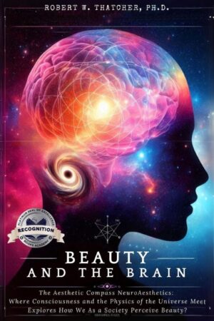 Beauty and the Brain: The Aesthetic Compass NeuroAesthetics: Where Consciousness and the Physics of the Universe Meet Explores How We As a Society Perceive Beauty?