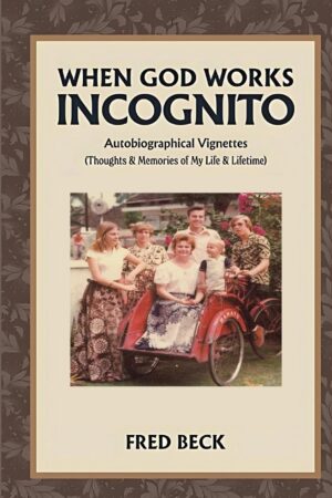 When God Works Incognito: Thoughts & Memories of My Life & Lifetime